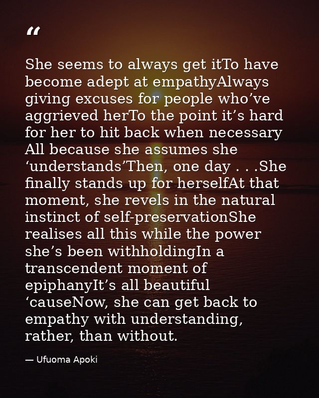 She seems to always get itTo have become adept at empathyAlways giving excuses for people who’ve aggrieved herTo the poi — Ufuoma Apoki