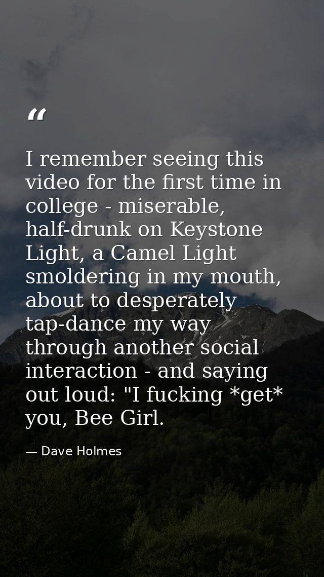I remember seeing this video for the first time in college - miserable, half-drunk on Keystone Light, a Camel Light smol — Dave Holmes