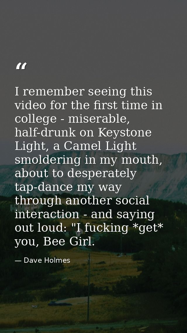 I remember seeing this video for the first time in college - miserable, half-drunk on Keystone Light, a Camel Light smol — Dave Holmes