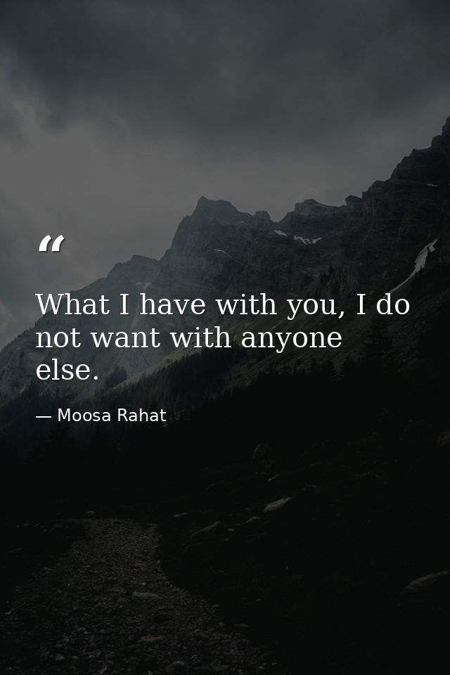 What I have with you, I do not want with anyone else. — Moosa Rahat