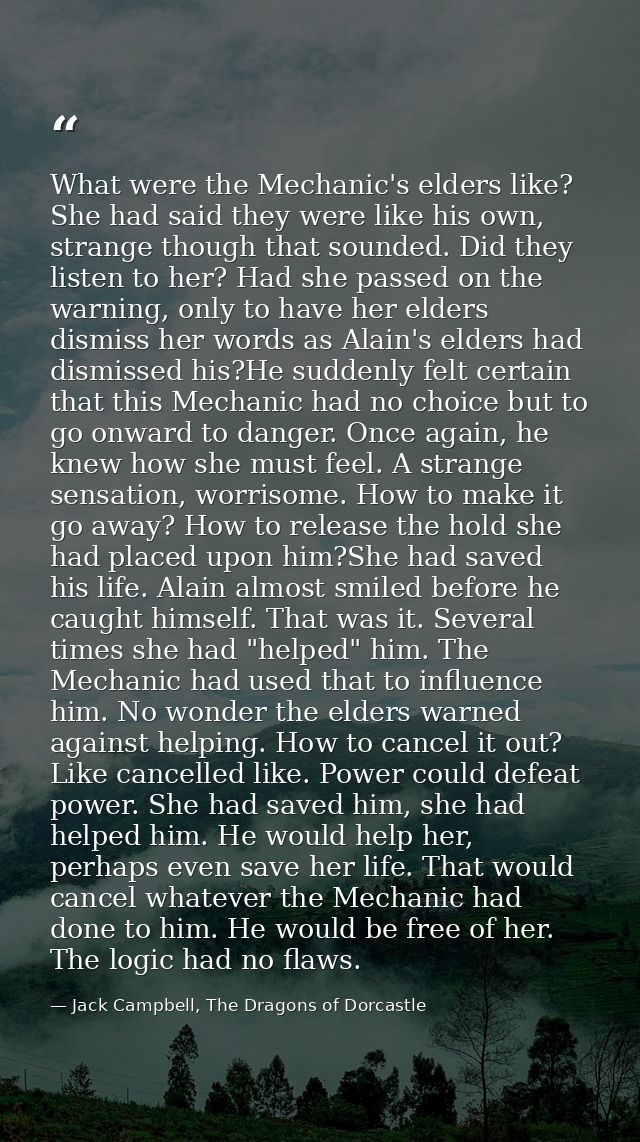What were the Mechanic's elders like? She had said they were like his own, strange though that sounded. Did they listen  — Jack Campbell, The Dragons of Dorcastle