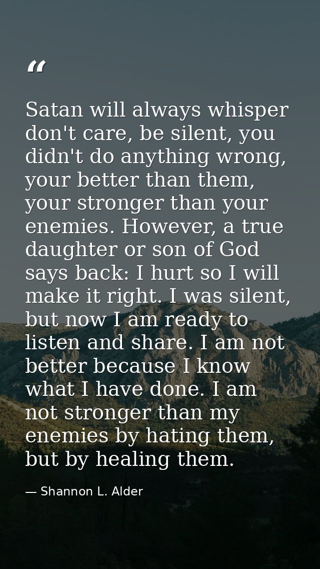 Satan will always whisper don't care, be silent, you didn't do anything wrong, your better than them, your stronger than — Shannon L. Alder
