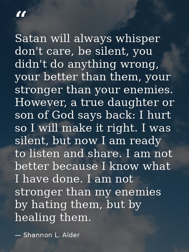 Satan will always whisper don't care, be silent, you didn't do anything wrong, your better than them, your stronger than — Shannon L. Alder
