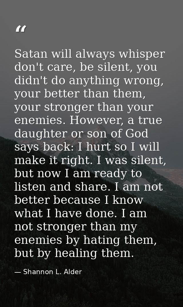 Satan will always whisper don't care, be silent, you didn't do anything wrong, your better than them, your stronger than — Shannon L. Alder