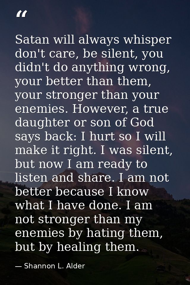 Satan will always whisper don't care, be silent, you didn't do anything wrong, your better than them, your stronger than — Shannon L. Alder