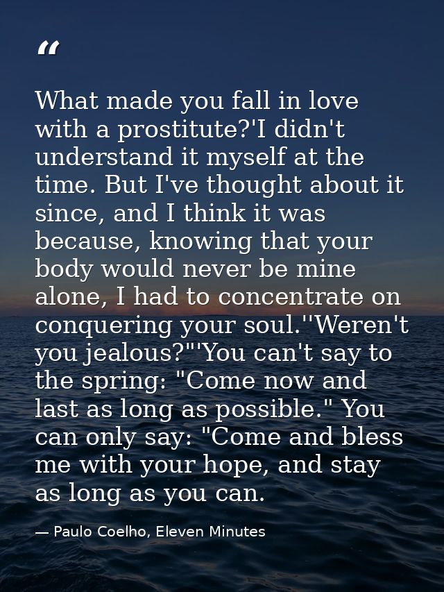 What made you fall in love with a prostitute?'I didn't understand it myself at the time. But I've thought about it since — Paulo Coelho, Eleven Minutes