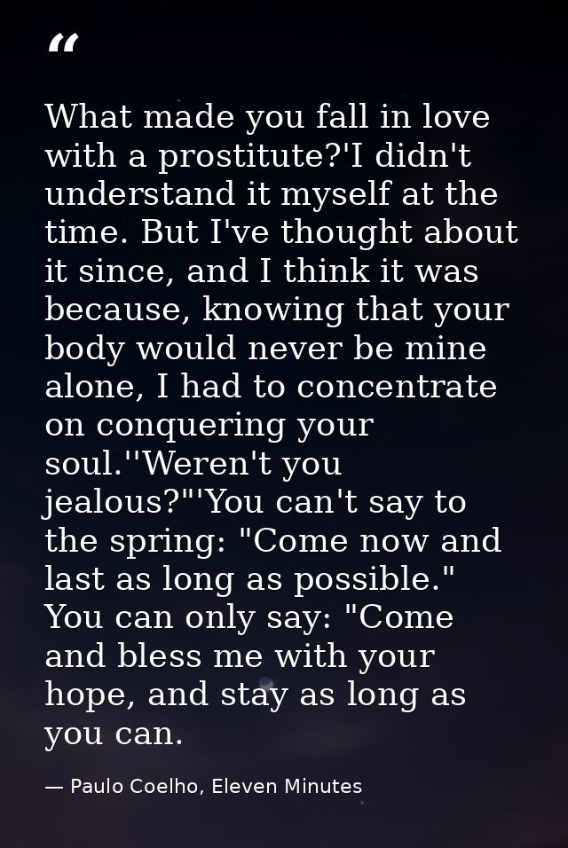 What made you fall in love with a prostitute?'I didn't understand it myself at the time. But I've thought about it since — Paulo Coelho, Eleven Minutes