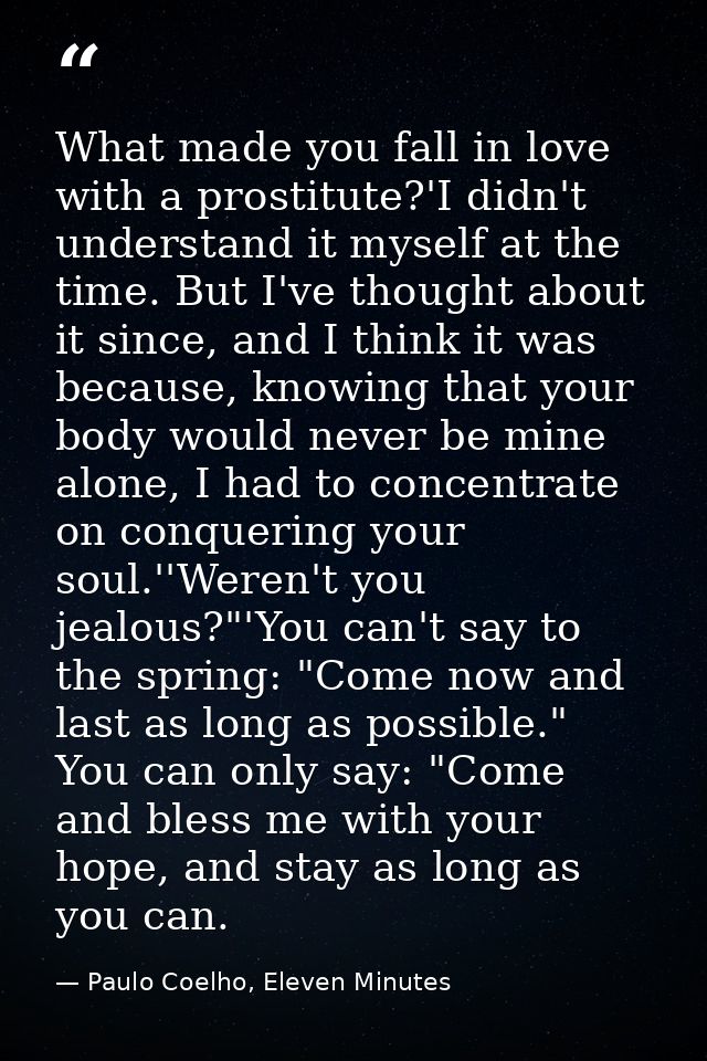 What made you fall in love with a prostitute?'I didn't understand it myself at the time. But I've thought about it since — Paulo Coelho, Eleven Minutes