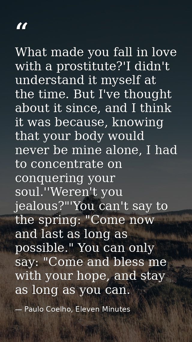 What made you fall in love with a prostitute?'I didn't understand it myself at the time. But I've thought about it since — Paulo Coelho, Eleven Minutes