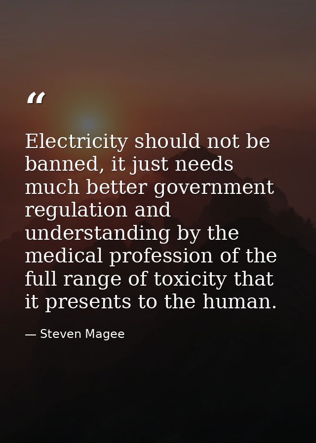Electricity should not be banned, it just needs much better government regulation and understanding by the medical profe — Steven Magee