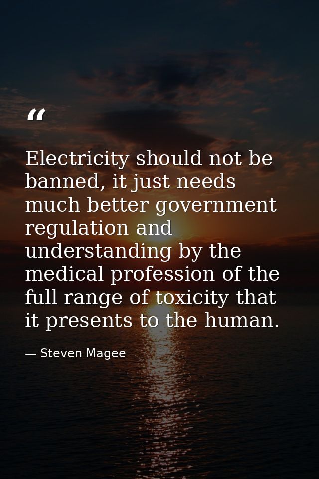 Electricity should not be banned, it just needs much better government regulation and understanding by the medical profe — Steven Magee