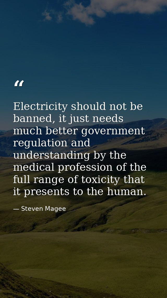 Electricity should not be banned, it just needs much better government regulation and understanding by the medical profe — Steven Magee