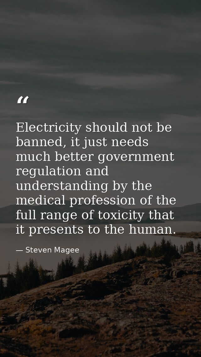 Electricity should not be banned, it just needs much better government regulation and understanding by the medical profe — Steven Magee