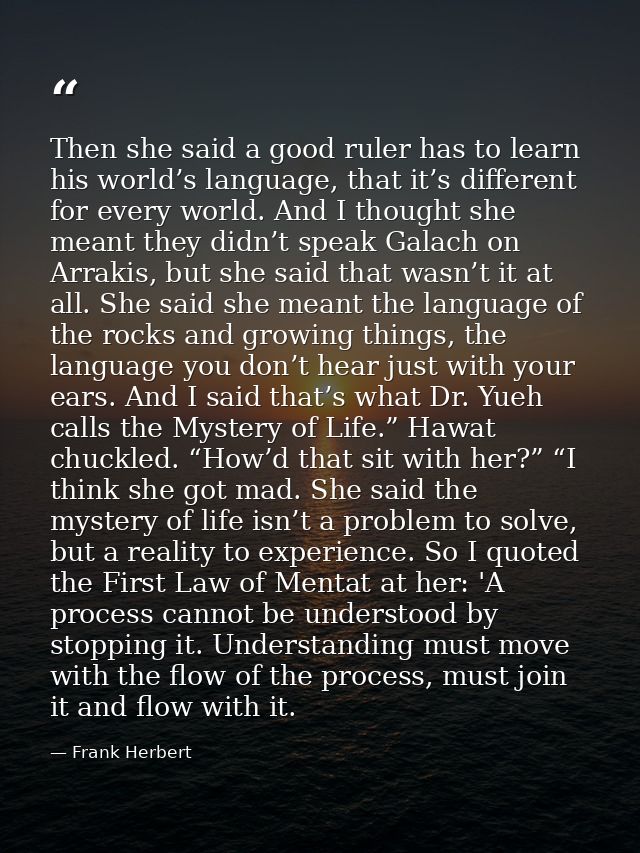 Then she said a good ruler has to learn his world’s language, that it’s different for every world. And I thought she mea — Frank Herbert