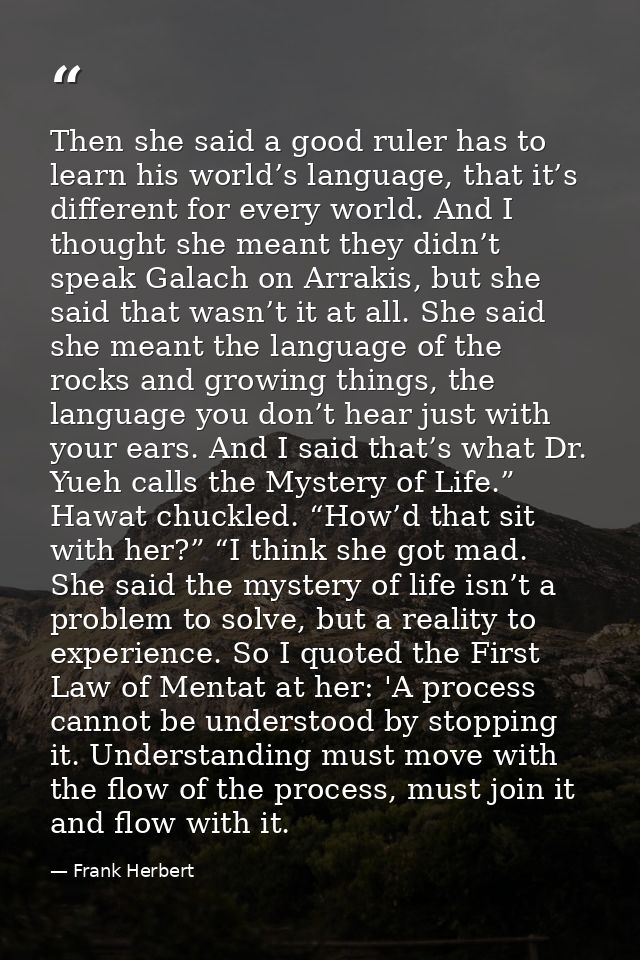 Then she said a good ruler has to learn his world’s language, that it’s different for every world. And I thought she mea — Frank Herbert