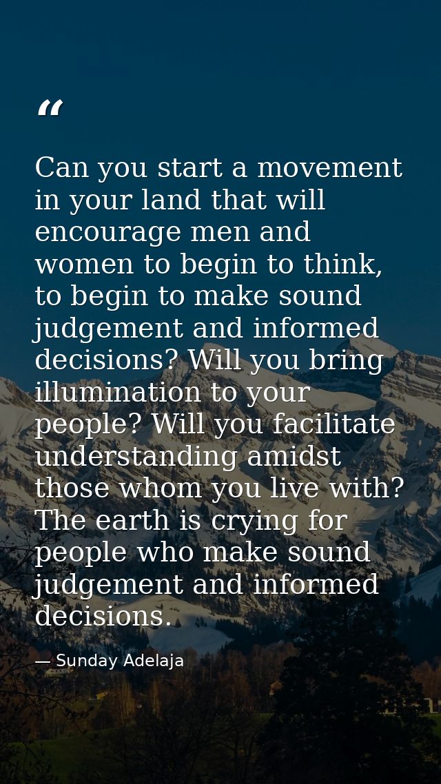 Can you start a movement in your land that will encourage men and women to begin to think, to begin to make sound judgem — Sunday Adelaja