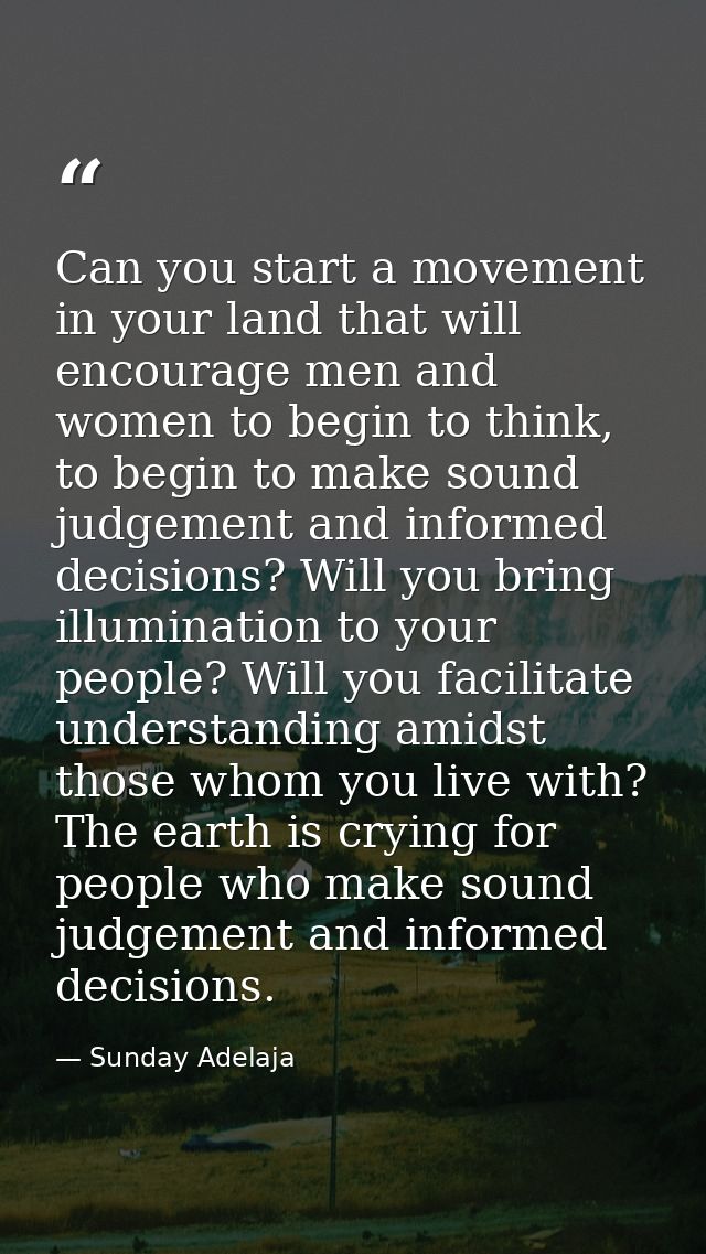 Can you start a movement in your land that will encourage men and women to begin to think, to begin to make sound judgem — Sunday Adelaja