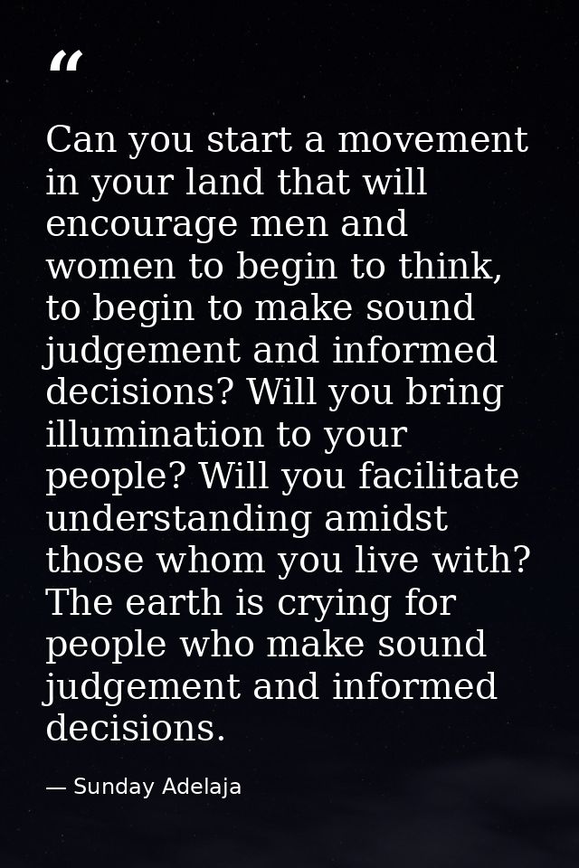 Can you start a movement in your land that will encourage men and women to begin to think, to begin to make sound judgem — Sunday Adelaja