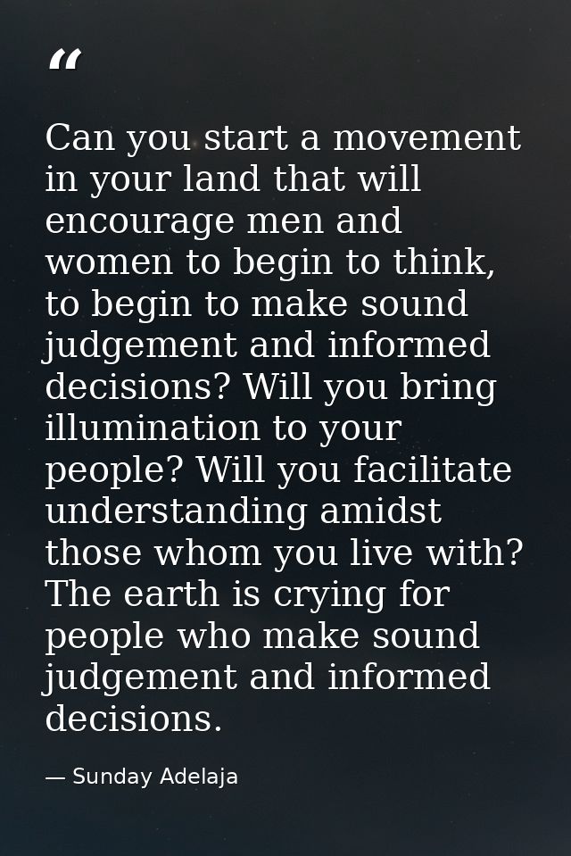 Can you start a movement in your land that will encourage men and women to begin to think, to begin to make sound judgem — Sunday Adelaja