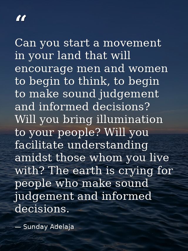 Can you start a movement in your land that will encourage men and women to begin to think, to begin to make sound judgem — Sunday Adelaja