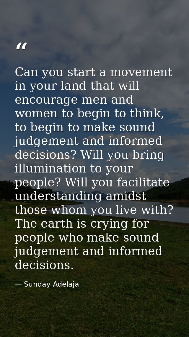 Can you start a movement in your land that will encourage men and women to begin to think, to begin to make sound judgem — Sunday Adelaja