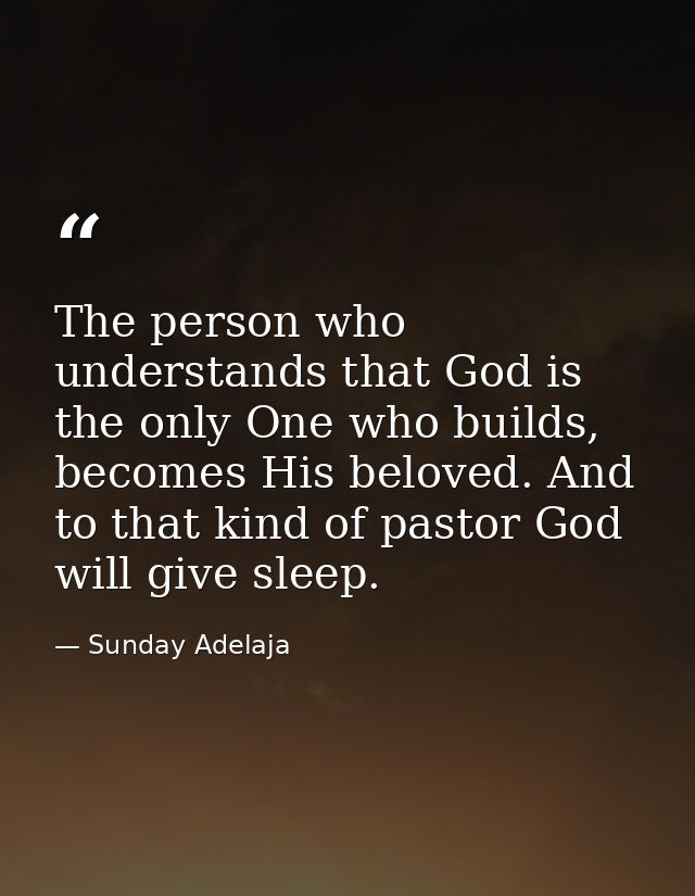 The person who understands that God is the only One who builds, becomes His beloved. And to that kind of pastor God will — Sunday Adelaja