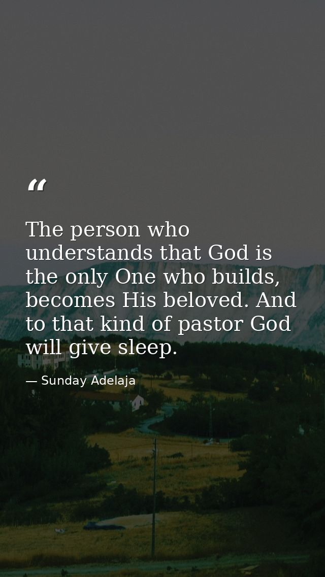 The person who understands that God is the only One who builds, becomes His beloved. And to that kind of pastor God will — Sunday Adelaja