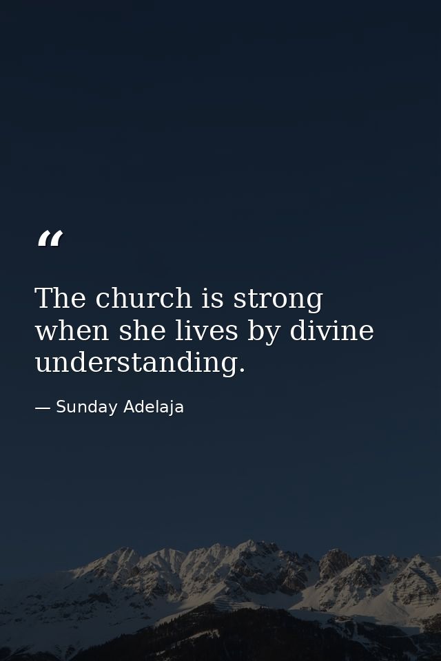 The church is strong when she lives by divine understanding. — Sunday Adelaja