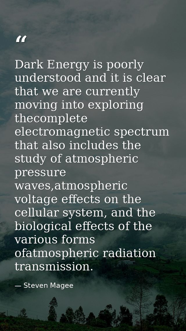 Dark Energy is poorly understood and it is clear that we are currently moving into exploring thecomplete electromagnetic — Steven Magee
