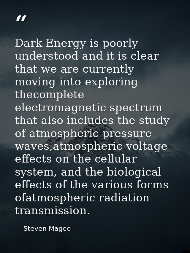 Dark Energy is poorly understood and it is clear that we are currently moving into exploring thecomplete electromagnetic — Steven Magee