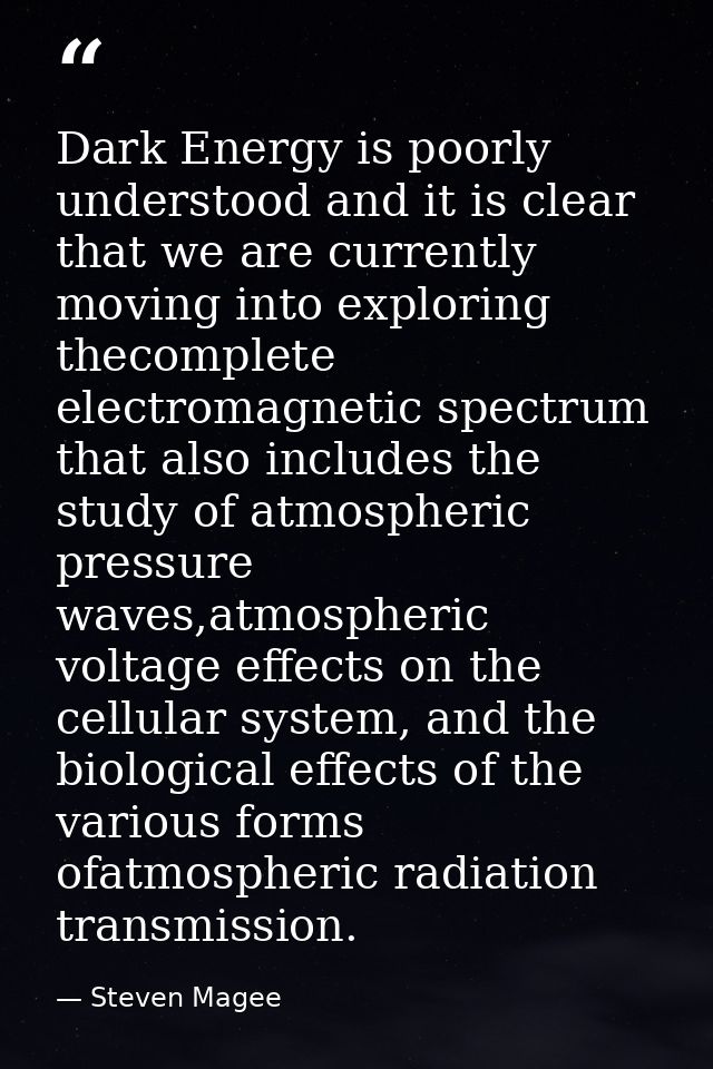 Dark Energy is poorly understood and it is clear that we are currently moving into exploring thecomplete electromagnetic — Steven Magee