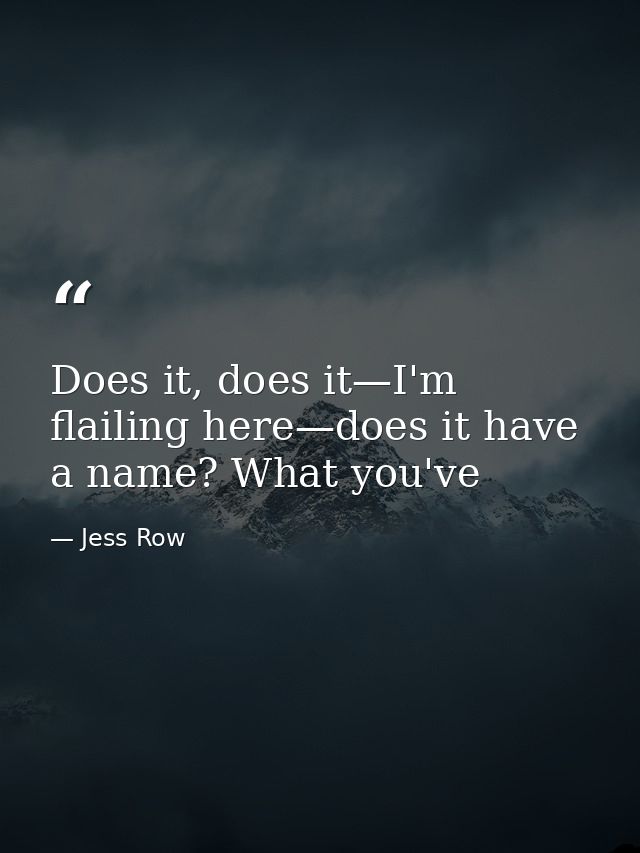 Does it, does it—I'm flailing here—does it have a name? What you've — Jess Row