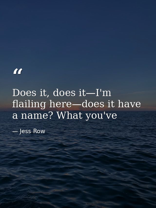 Does it, does it—I'm flailing here—does it have a name? What you've — Jess Row