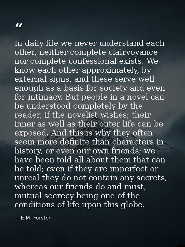 In daily life we never understand each other, neither complete clairvoyance nor complete confessional exists. We know ea — E.M. Forster