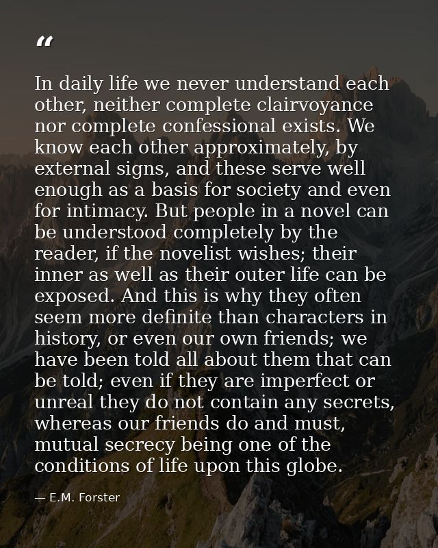 In daily life we never understand each other, neither complete clairvoyance nor complete confessional exists. We know ea — E.M. Forster