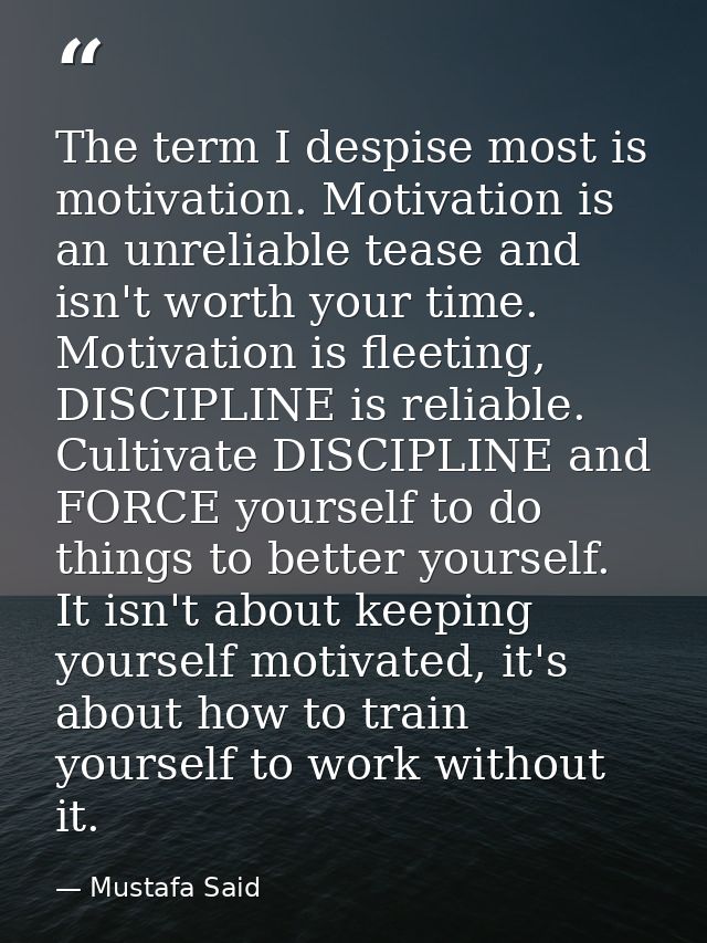 The term I despise most is motivation. Motivation is an unreliable tease and isn't worth your time. Motivation is fleeti — Mustafa Said