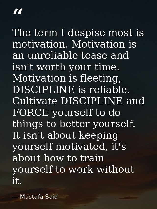 The term I despise most is motivation. Motivation is an unreliable tease and isn't worth your time. Motivation is fleeti — Mustafa Said