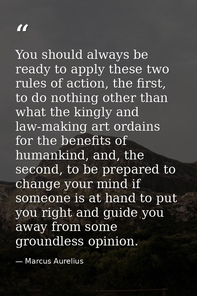 You should always be ready to apply these two rules of action, the first, to do nothing other than what the kingly and l — Marcus Aurelius