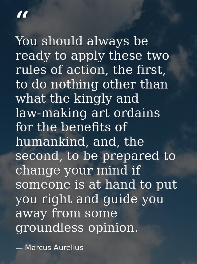You should always be ready to apply these two rules of action, the first, to do nothing other than what the kingly and l — Marcus Aurelius