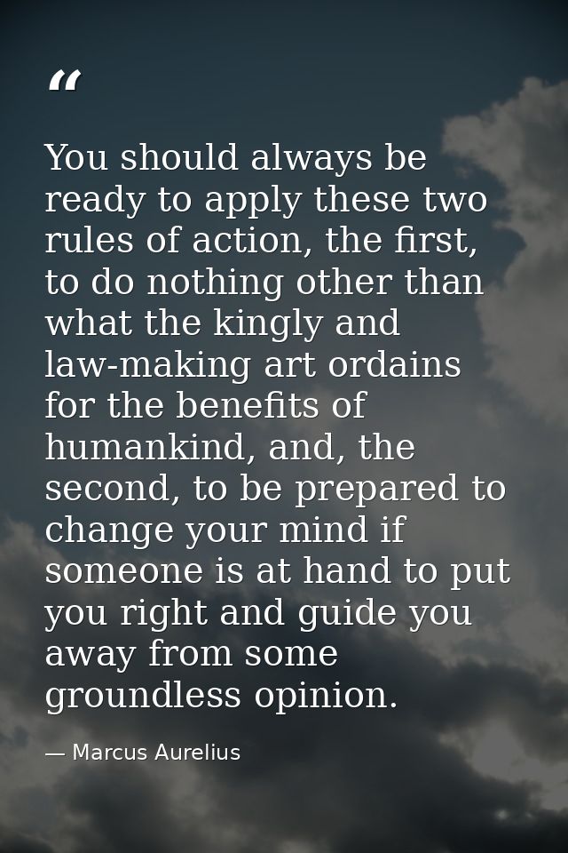 You should always be ready to apply these two rules of action, the first, to do nothing other than what the kingly and l — Marcus Aurelius