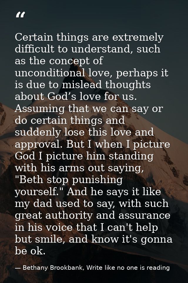 Certain things are extremely difficult to understand, such as the concept of unconditional love, perhaps it is due to mi — Bethany Brookbank, Write like no one is reading