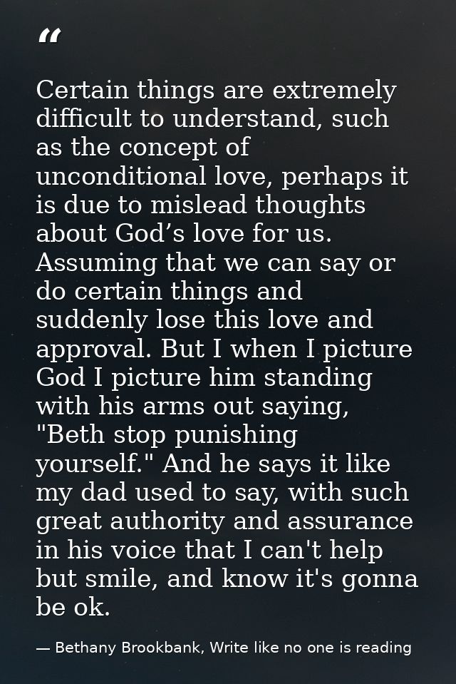 Certain things are extremely difficult to understand, such as the concept of unconditional love, perhaps it is due to mi — Bethany Brookbank, Write like no one is reading