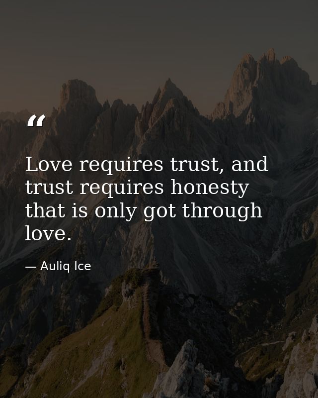 Love requires trust, and trust requires honesty that is only got through love. — Auliq Ice