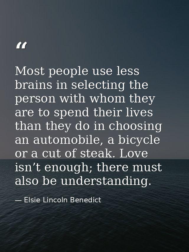 Most people use less brains in selecting the person with whom they are to spend their lives than they do in choosing an  — Elsie Lincoln Benedict
