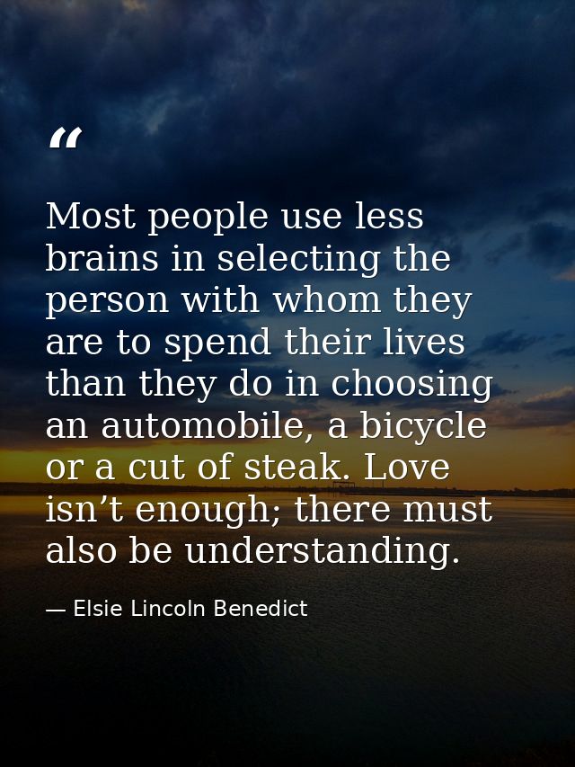 Most people use less brains in selecting the person with whom they are to spend their lives than they do in choosing an  — Elsie Lincoln Benedict