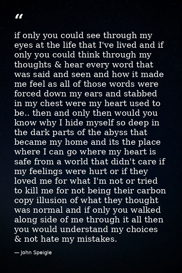 if only you could see through my eyes at the life that I've lived and if only you could think through my thoughts & hear — John Speigle