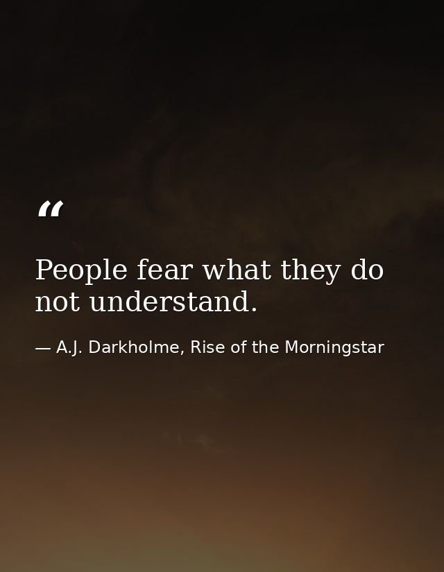 People fear what they do not understand. — A.J. Darkholme, Rise of the Morningstar