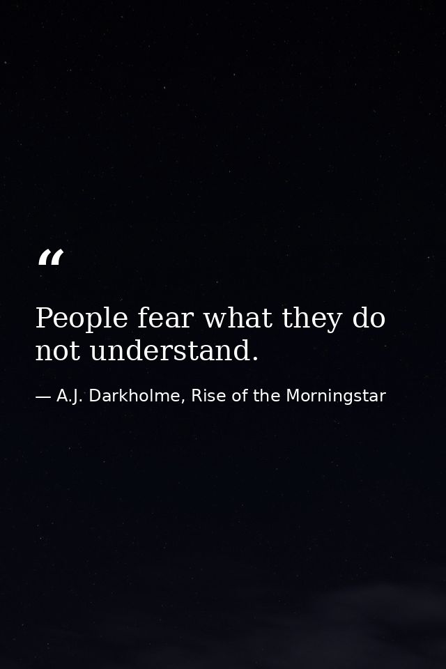 People fear what they do not understand. — A.J. Darkholme, Rise of the Morningstar