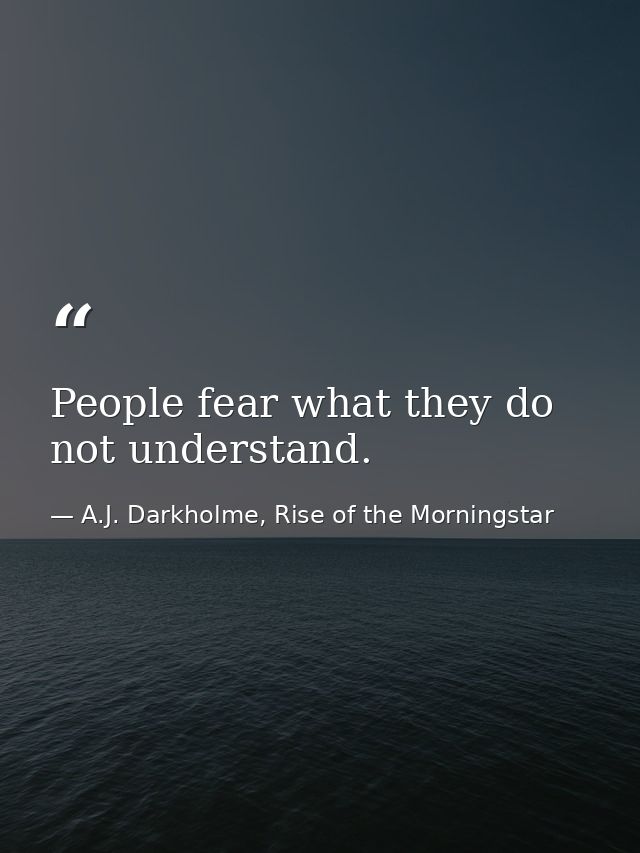 People fear what they do not understand. — A.J. Darkholme, Rise of the Morningstar