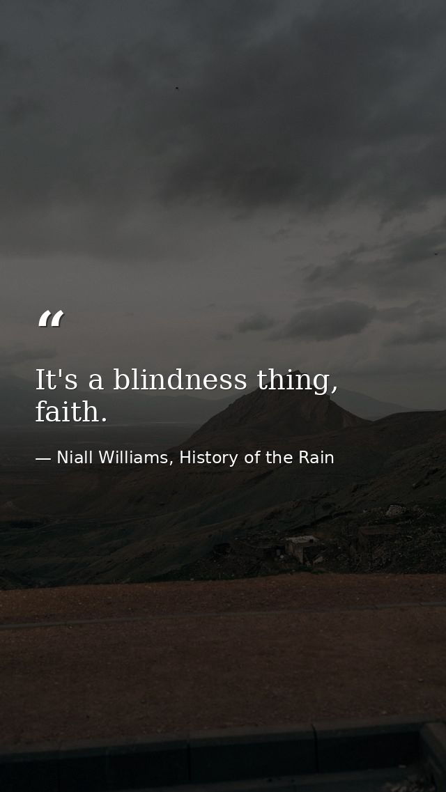 It's a blindness thing, faith. — Niall Williams, History of the Rain